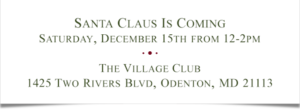 Santa Claus Is Coming on Saturday, December 15th from 12-2pm at The Village Club: 1425 Two Rivers Blvd, Odenton, MD 21113